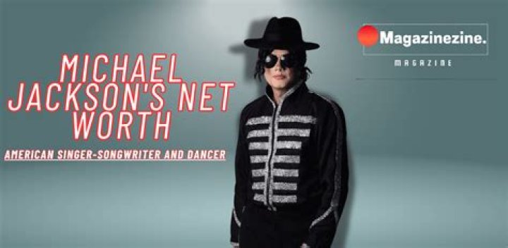 Exploring Michael Jackson's Net Worth At His Death