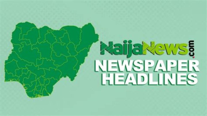 Nigerian Newspapers: Breaking News Headlines Today