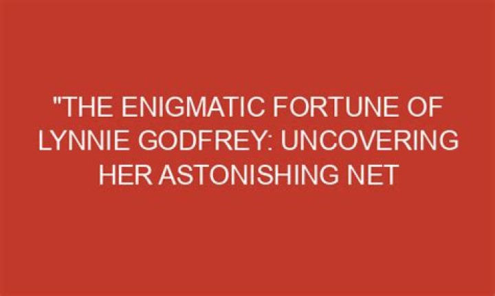 Uncovering Her Astonishing Net Worth